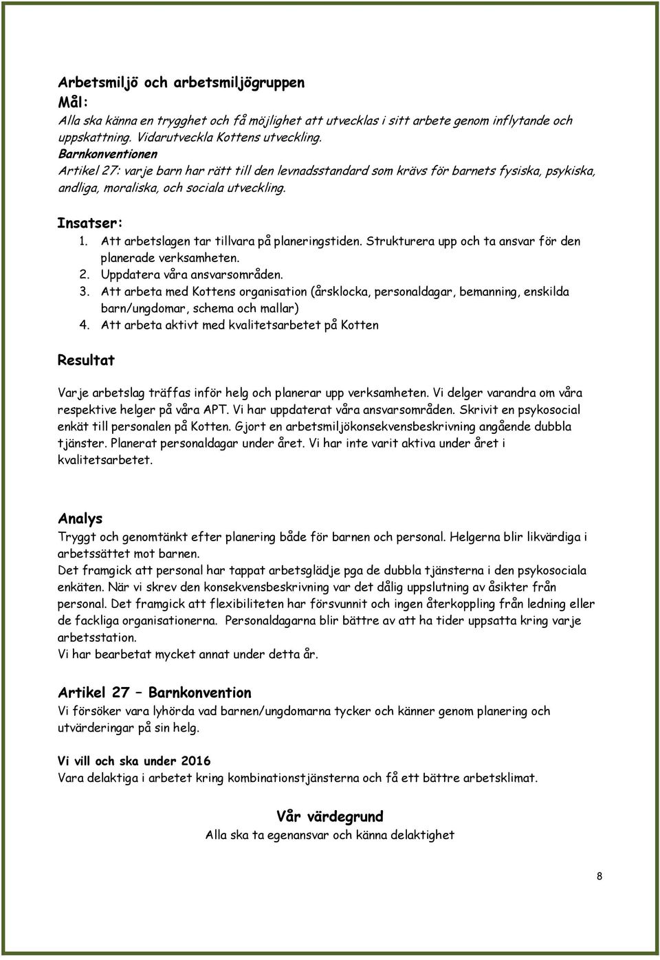 Att arbetslagen tar tillvara på planeringstiden. Strukturera upp och ta ansvar för den planerade verksamheten. 2. Uppdatera våra ansvarsområden. 3.