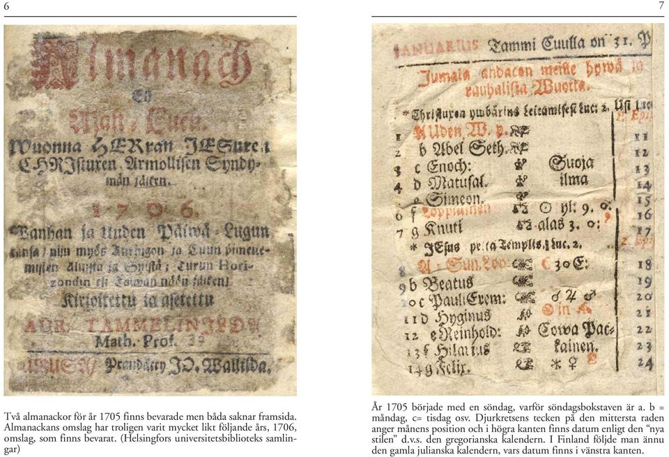 (Helsingfors universitetsbiblioteks samlingar) År 1705 började med en söndag, varför söndagsbokstaven är a. b = måndag, c= tisdag osv.