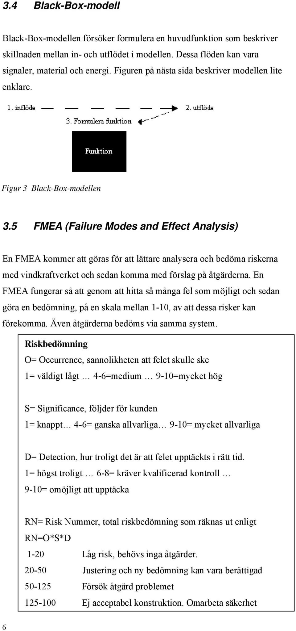5 FMEA (Failure Modes and Effect Analysis) En FMEA kommer att göras för att lättare analysera och bedöma riskerna med vindkraftverket och sedan komma med förslag på åtgärderna.