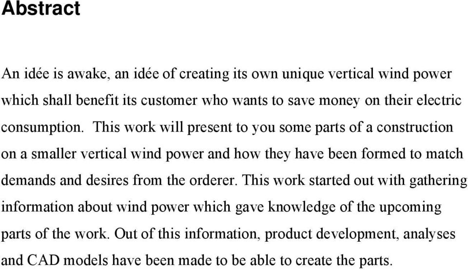 This work will present to you some parts of a construction on a smaller vertical wind power and how they have been formed to match demands and