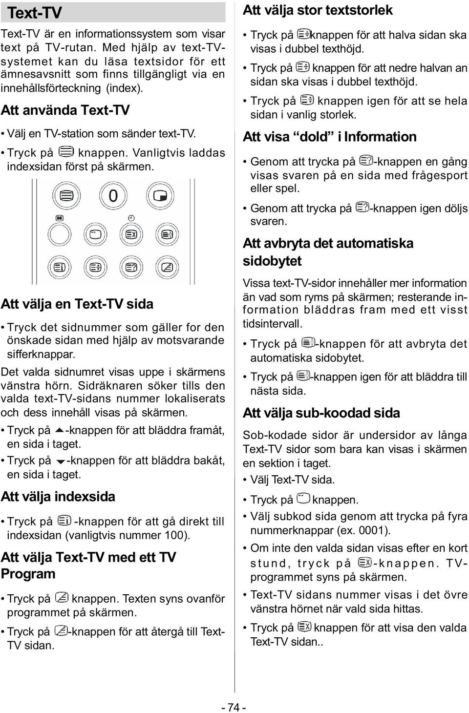 Att välja en Text-TV sida Tryck det sidnummer som gäller for den önskade sidan med hjälp av motsvarande sifferknappar. Det valda sidnumret visas uppe i skärmens vänstra hörn.