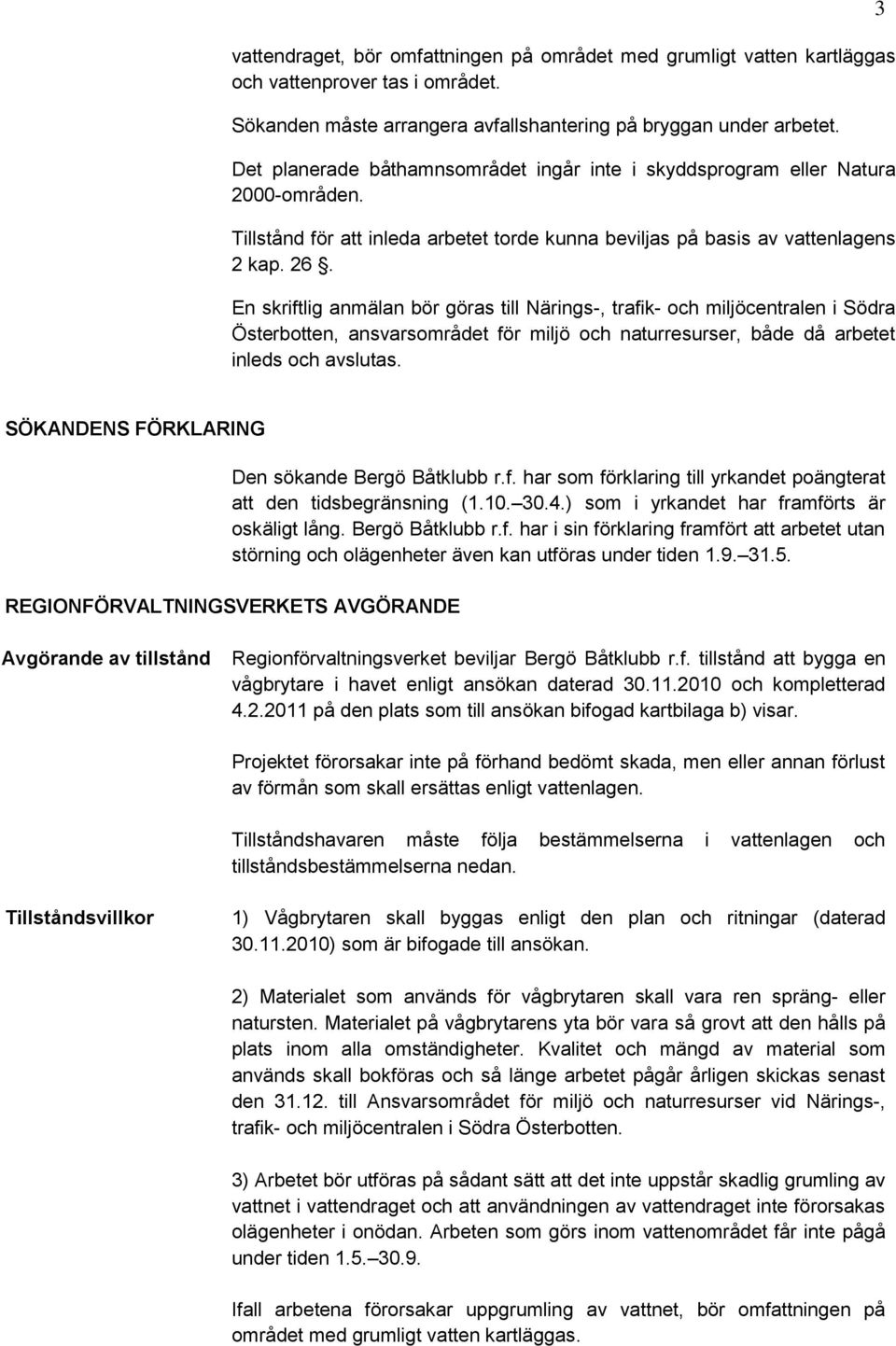 En skriftlig anmälan bör göras till Närings-, trafik- och miljöcentralen i Södra Österbotten, ansvarsområdet för miljö och naturresurser, både då arbetet inleds och avslutas.