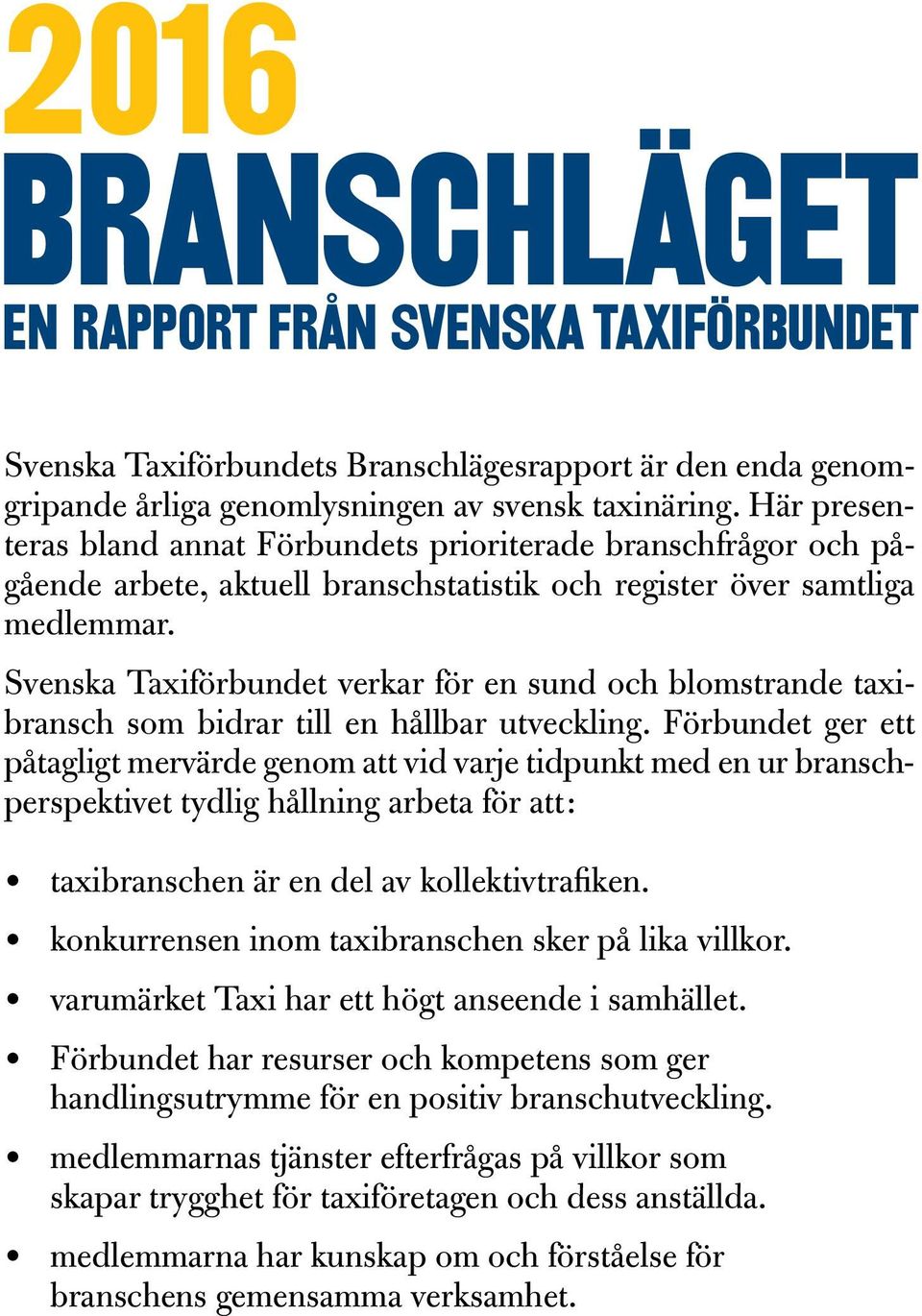 Svenska Taxiförbundet verkar för en sund och blomstrande taxibransch som bidrar till en hållbar utveckling.
