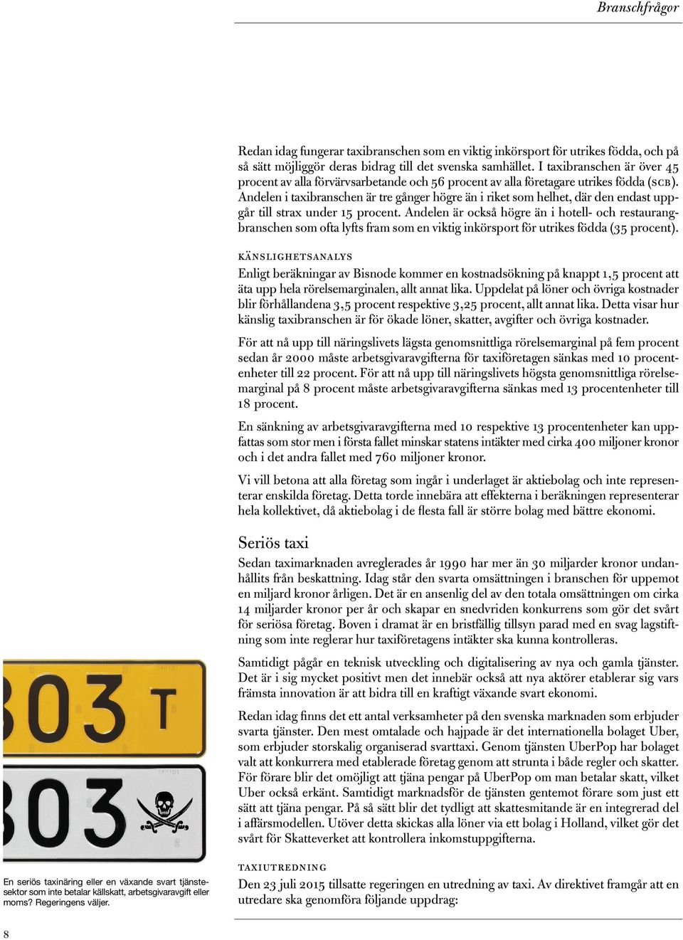 Andelen i taxibranschen är tre gånger högre än i riket som helhet, där den endast uppgår till strax under 15 procent.