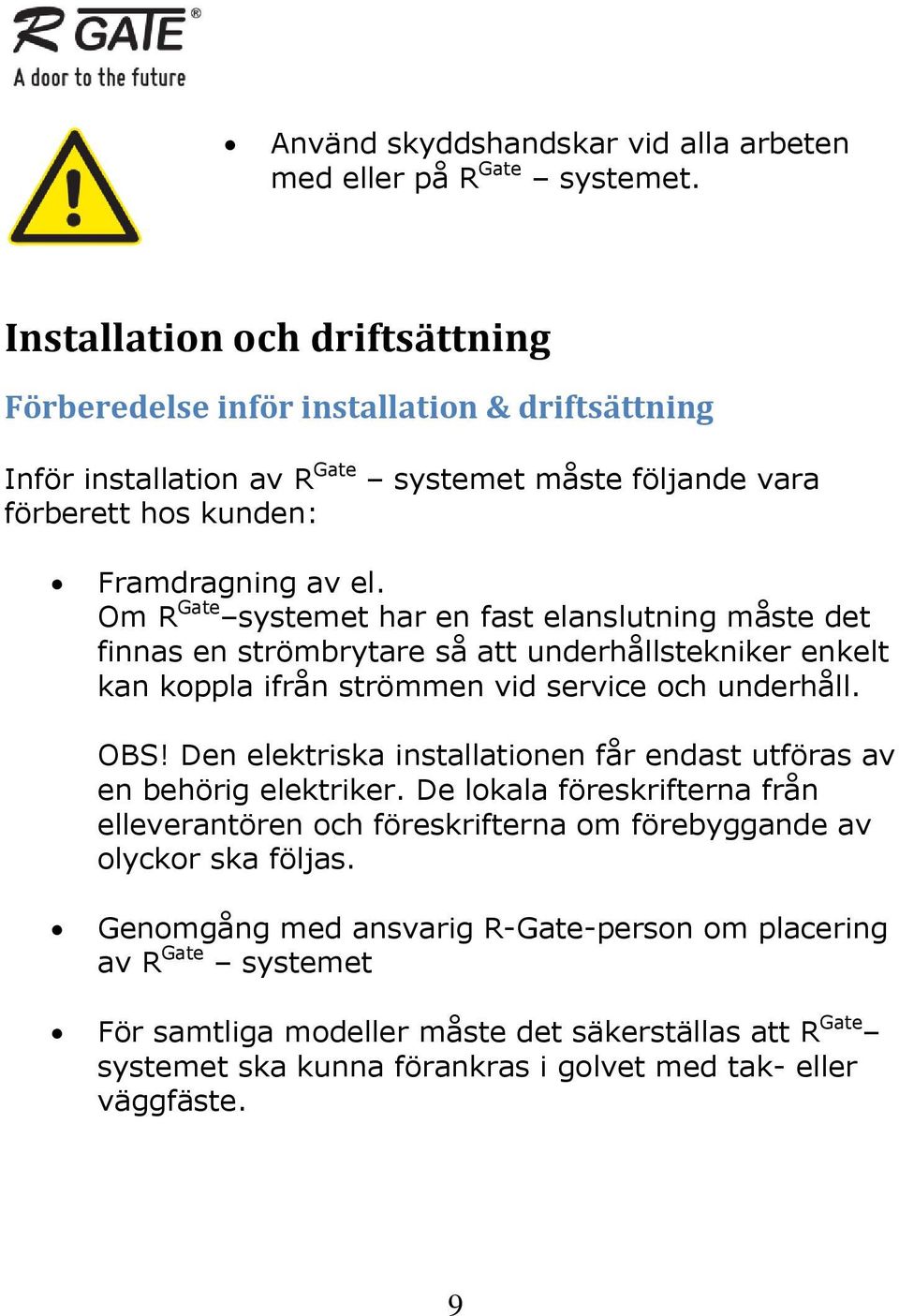 Om R Gate systemet har en fast elanslutning måste det finnas en strömbrytare så att underhållstekniker enkelt kan koppla ifrån strömmen vid service och underhåll. OBS!