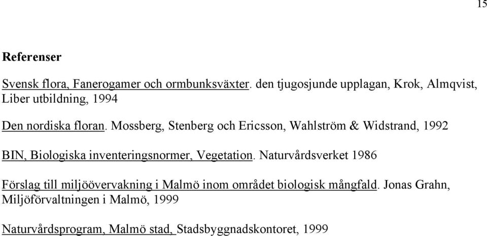 Mossberg, Stenberg och Ericsson, Wahlström & Widstrand, 1992 BIN, Biologiska inventeringsnormer, Vegetation.