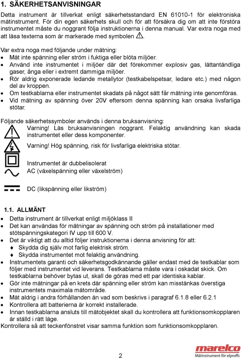 Var extra noga med att läsa texterna som är markerade med symbolen. Var extra noga med följande under mätning: Mät inte spänning eller ström i fuktiga eller blöta miljöer.