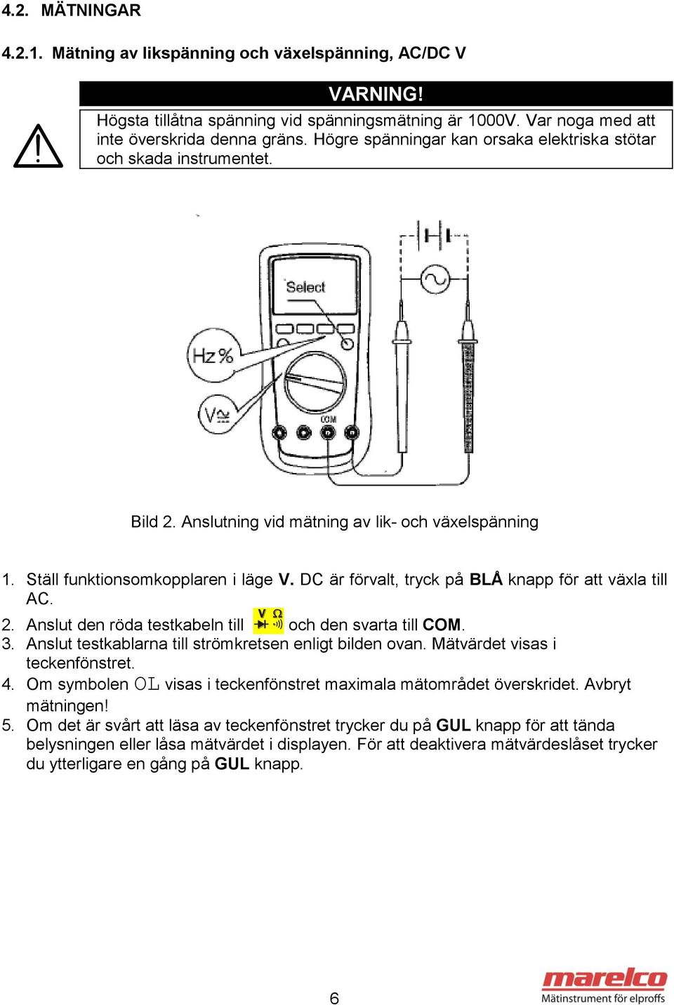 DC är förvalt, tryck på BLÅ knapp för att växla till AC. 2. Anslut den röda testkabeln till och den svarta till COM. 3. Anslut testkablarna till strömkretsen enligt bilden ovan.