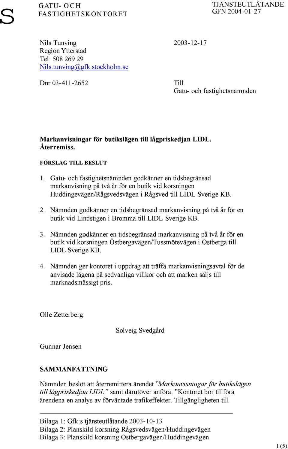 Gatu- och fastighetsnämnden godkänner en tidsbegränsad markanvisning på två år för en butik vid korsningen Huddingevägen/Rågsvedsvägen i Rågsved till LIDL Sverige KB. 2.