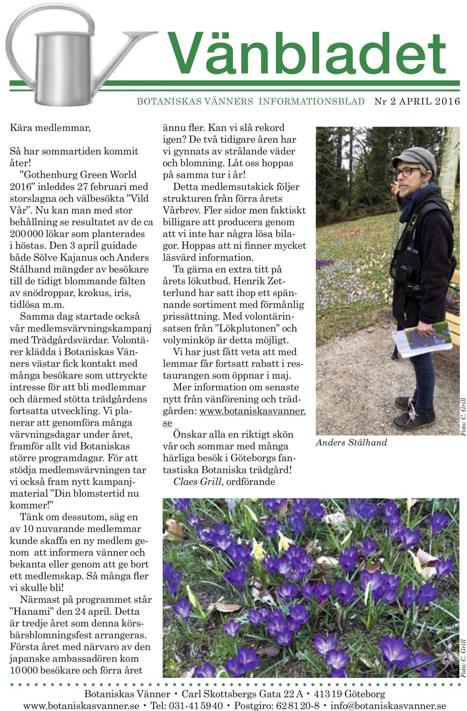 Den 3 april guidade både Sölve Kajanus och Anders Stålhand mängder av besökare till de tidigt blommande fälten av snödroppar, krokus, iris, tidlösa m.m. Samma dag startade också vår medlemsvärvningskampanj med Trädgårdsvärdar.