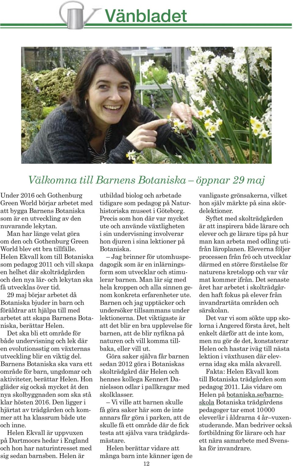 Helen Ekvall kom till Botaniska som pedagog 2011 och vill skapa en helhet där skolträdgården och den nya lär- och lekytan ska få utvecklas över tid.