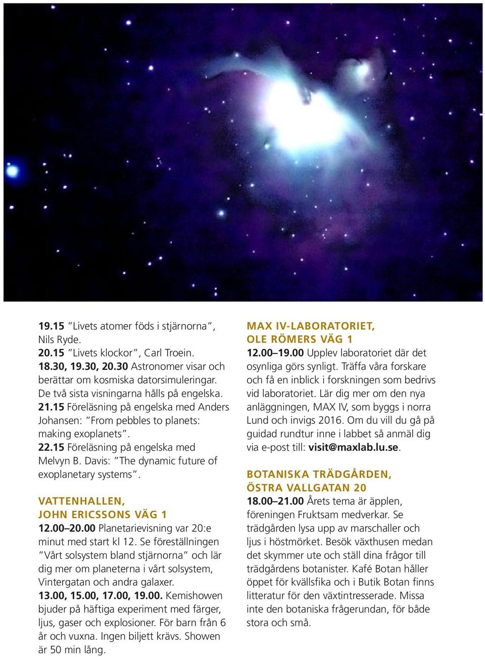 Davis: The dynamic future of exoplanetary systems. VATTENHALLEN, JOHN ERICSSONS VÄG 1 12.00 20.00 Planetarievisning var 20:e minut med start kl 12.