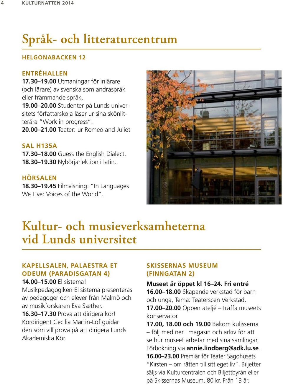 30 Nybörjarlektion i latin. HÖRSALEN 18.30 19.45 Filmvisning: In Languages We Live: Voices of the World.