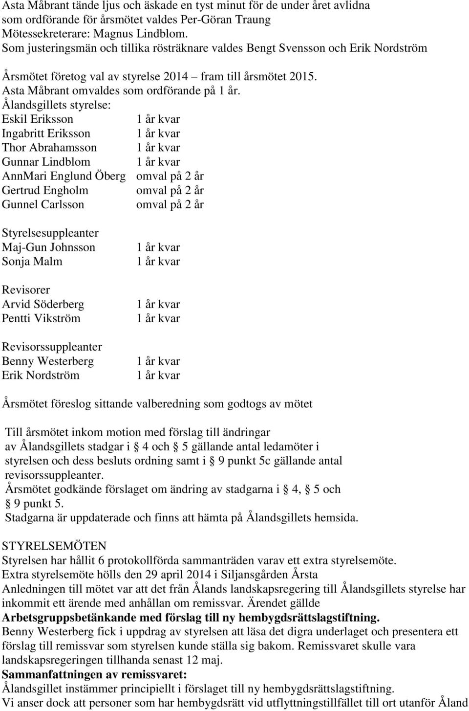Ålandsgillets styrelse: Eskil Eriksson Ingabritt Eriksson Thor Abrahamsson Gunnar Lindblom AnnMari Englund Öberg omval på 2 år Gertrud Engholm omval på 2 år Gunnel Carlsson omval på 2 år