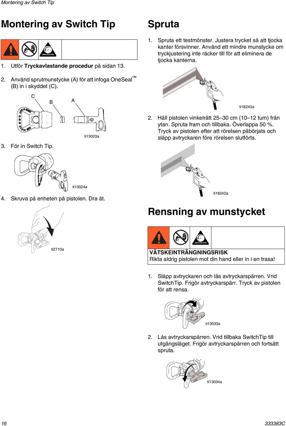 För in Switch Tip. ti13023a 2. Håll pistolen vinkelrätt 25 30 cm (10 12 tum) från ytan. Spruta fram och tillbaka. Överlappa 50 %.