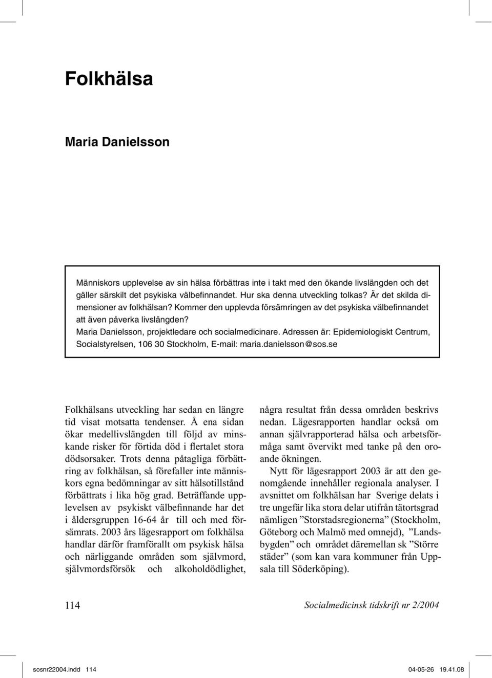 Adressen är: Epidemiologiskt Centrum, Socialstyrelsen, 106 30 Stockholm, E-mail: maria.danielsson@sos.se Folkhälsans utveckling har sedan en längre tid visat motsatta tendenser.