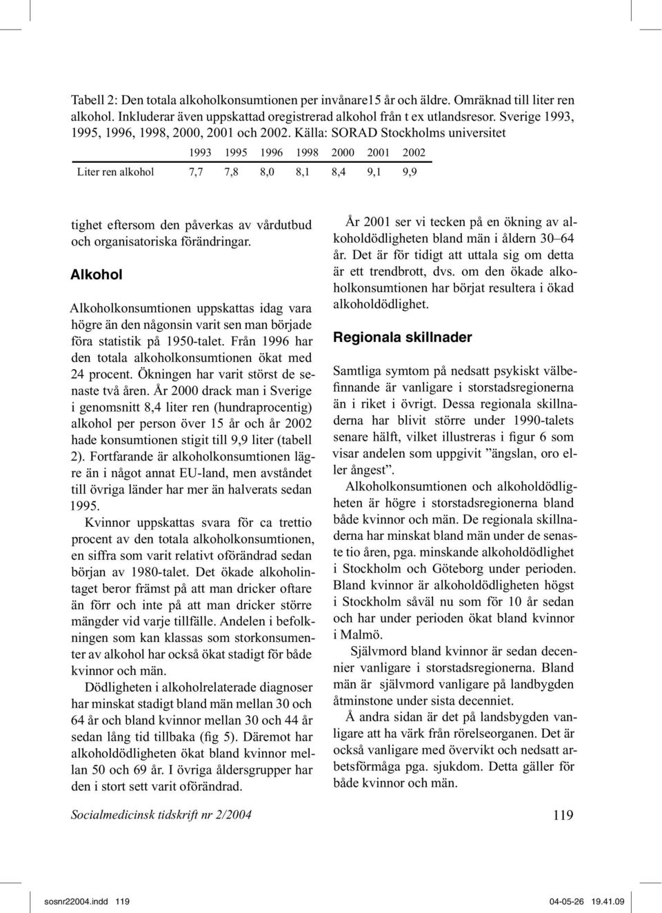 Källa: SORAD Stockholms universitet 1993 1995 1996 1998 2000 2001 2002 Liter ren alkohol 7,7 7,8 8,0 8,1 8,4 9,1 9,9 tighet eftersom den påverkas av vårdutbud och organisatoriska förändringar.