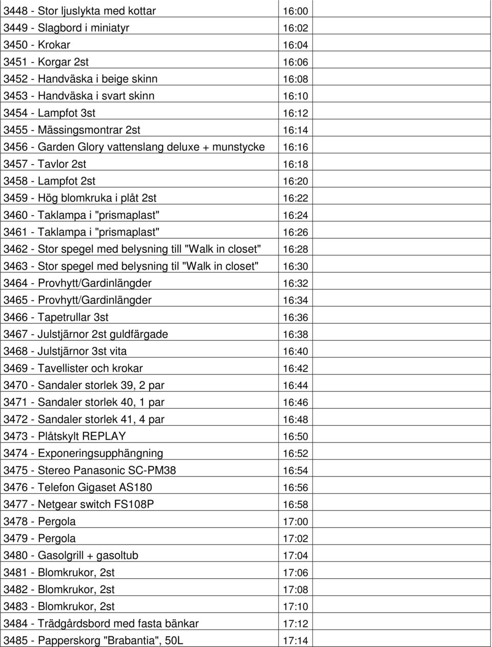 - Taklampa i "prismaplast" 16:24 3461 - Taklampa i "prismaplast" 16:26 3462 - Stor spegel med belysning till "Walk in closet" 16:28 3463 - Stor spegel med belysning til "Walk in closet" 16:30 3464 -