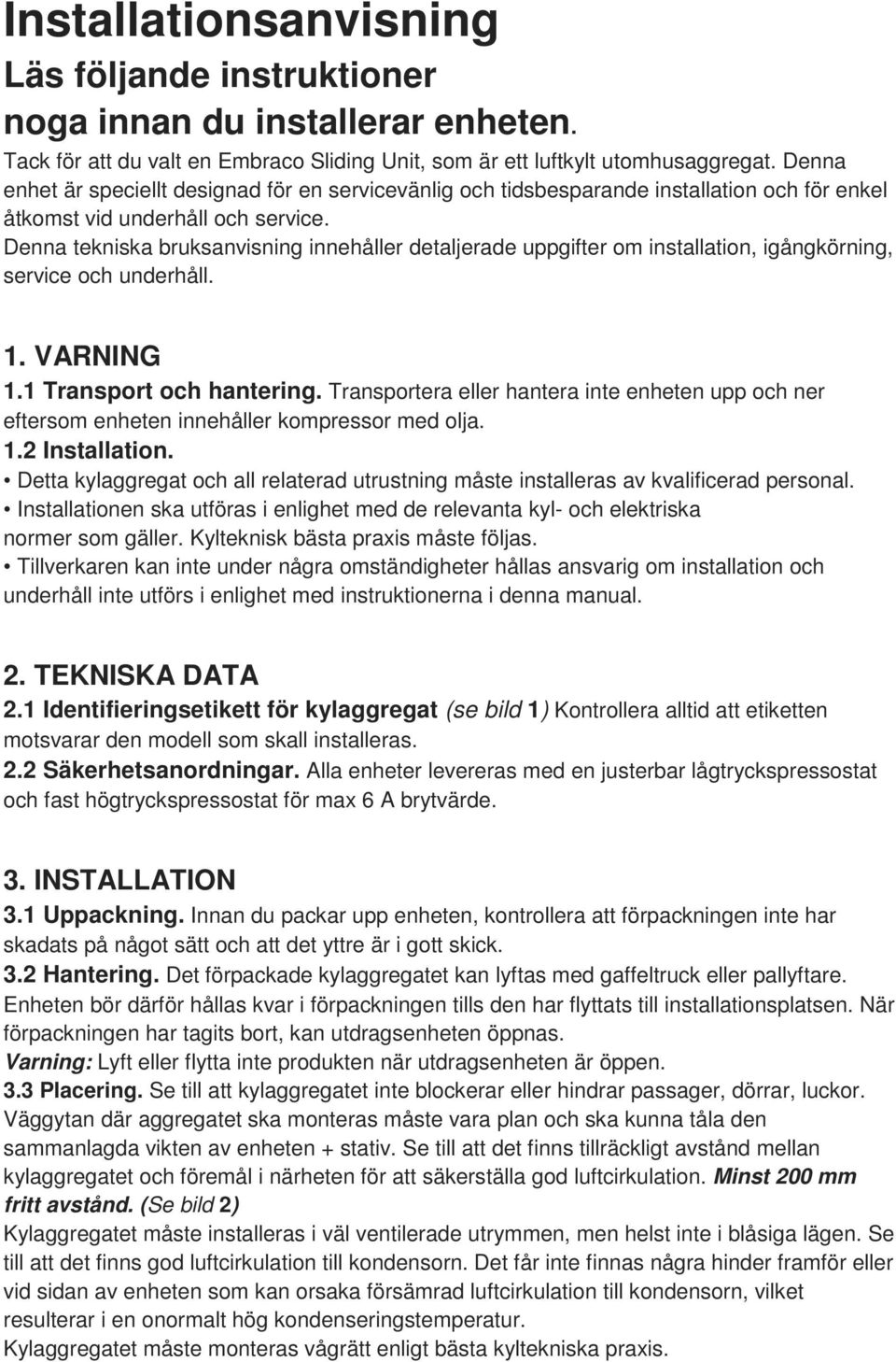 Denna tekniska bruksanvisning innehåller detaljerade uppgifter om installation, igångkörning, service och underhåll. 1. VARNING 1.1 Transport och hantering.