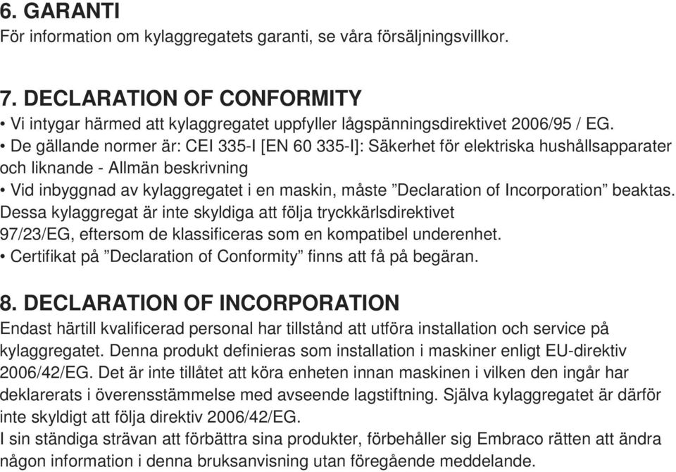 Incorporation beaktas. Dessa kylaggregat är inte skyldiga att följa tryckkärlsdirektivet 97/23/EG, eftersom de klassificeras som en kompatibel underenhet.