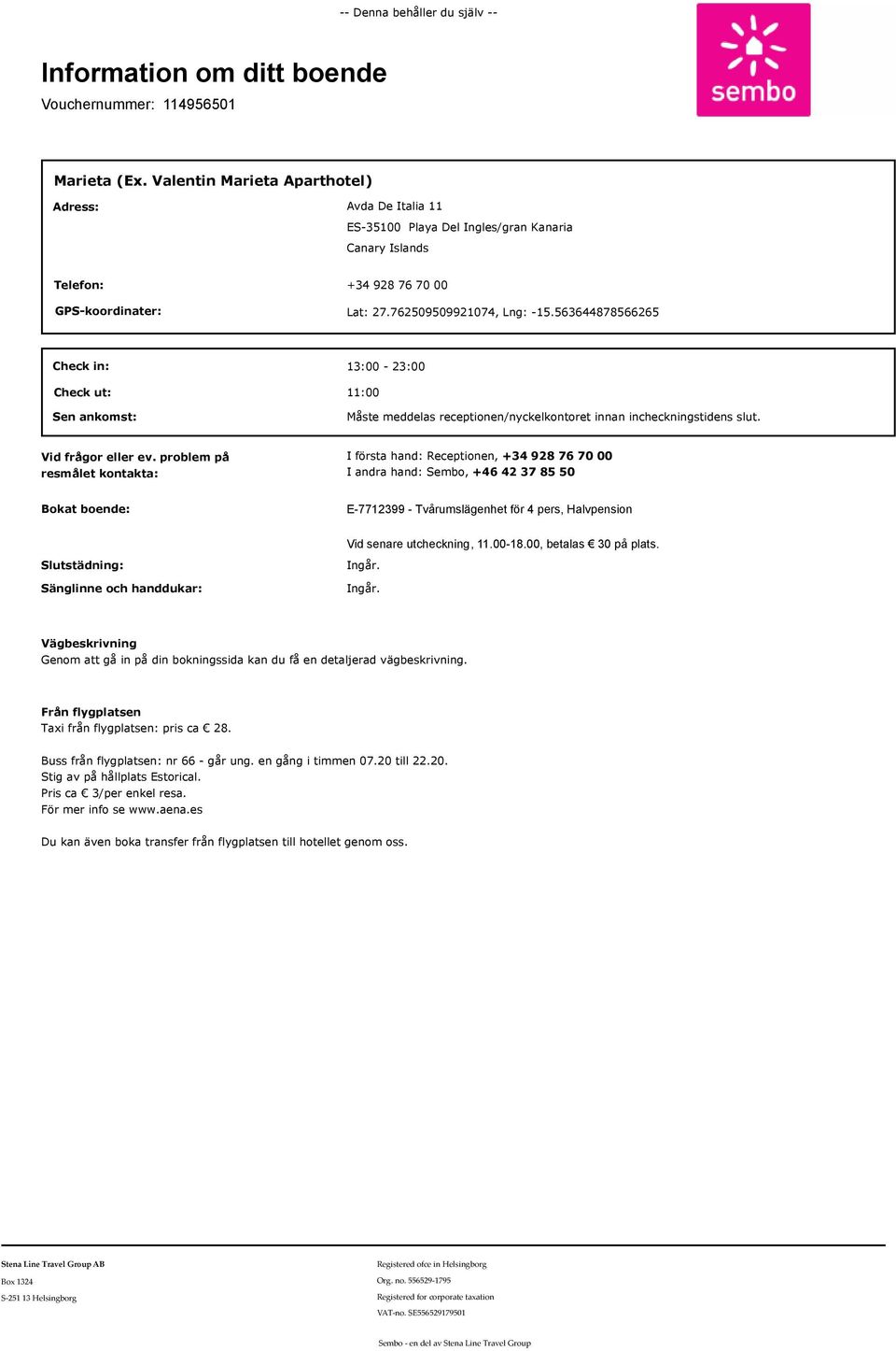 563644878566265 Check in: Check ut: Sen ankomst: 13:00-23:00 11:00 Måste meddelas receptionen/nyckelkontoret innan incheckningstidens slut. Vid frågor eller ev.