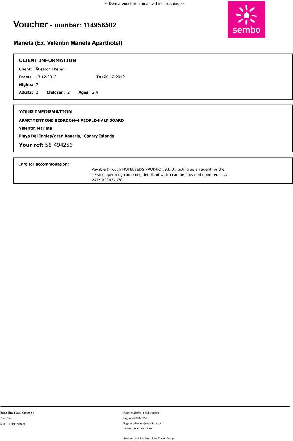 2012 To: 20.12.2012 Nights: 7 Adults: 2 Children: 2 Ages: 2,4 YOUR INFORMATION APARTMENT ONE BEDROOM-4 PEOPLE-HALF BOARD Valentin Marieta