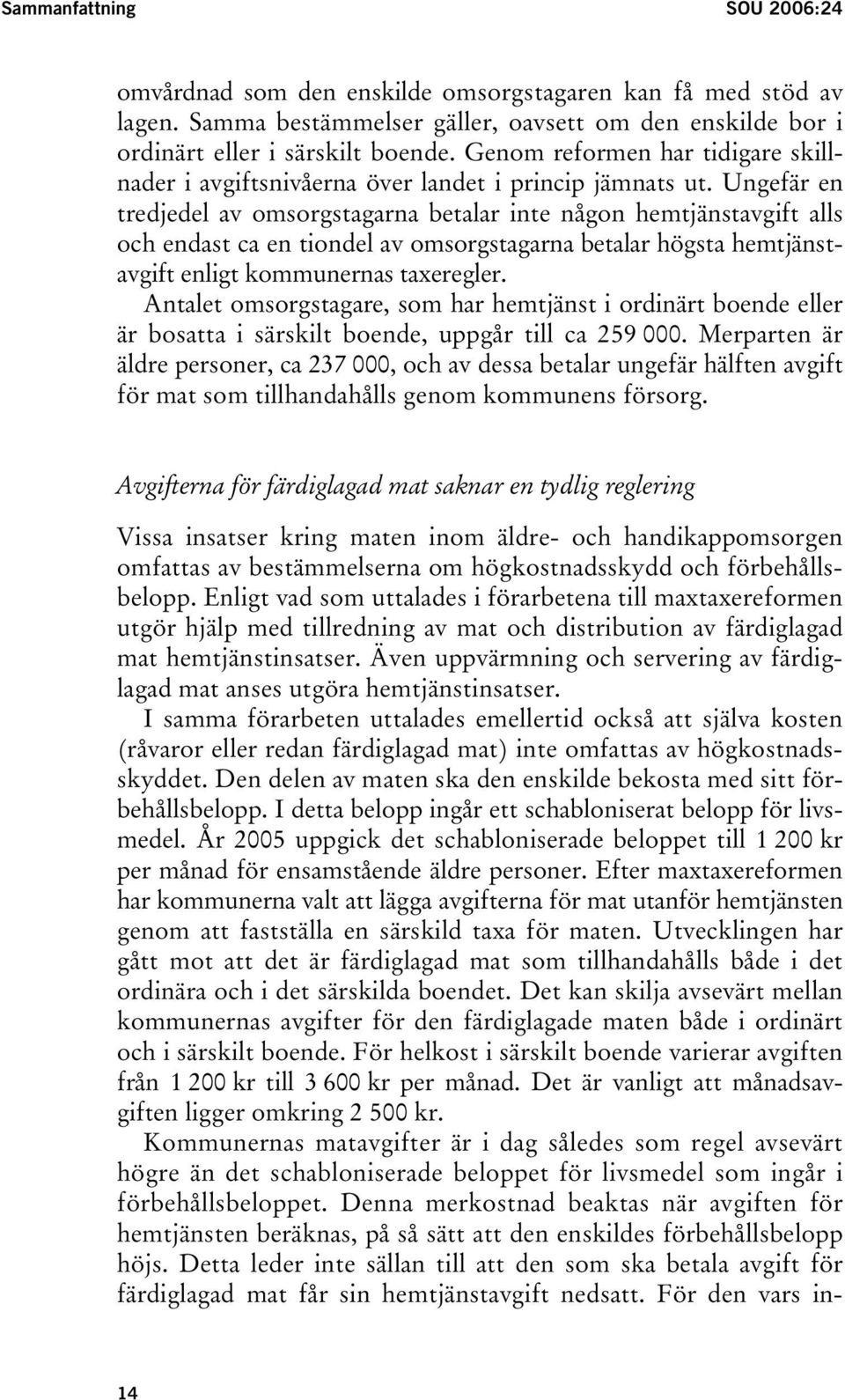 Ungefär en tredjedel av omsorgstagarna betalar inte någon hemtjänstavgift alls och endast ca en tiondel av omsorgstagarna betalar högsta hemtjänstavgift enligt kommunernas taxeregler.