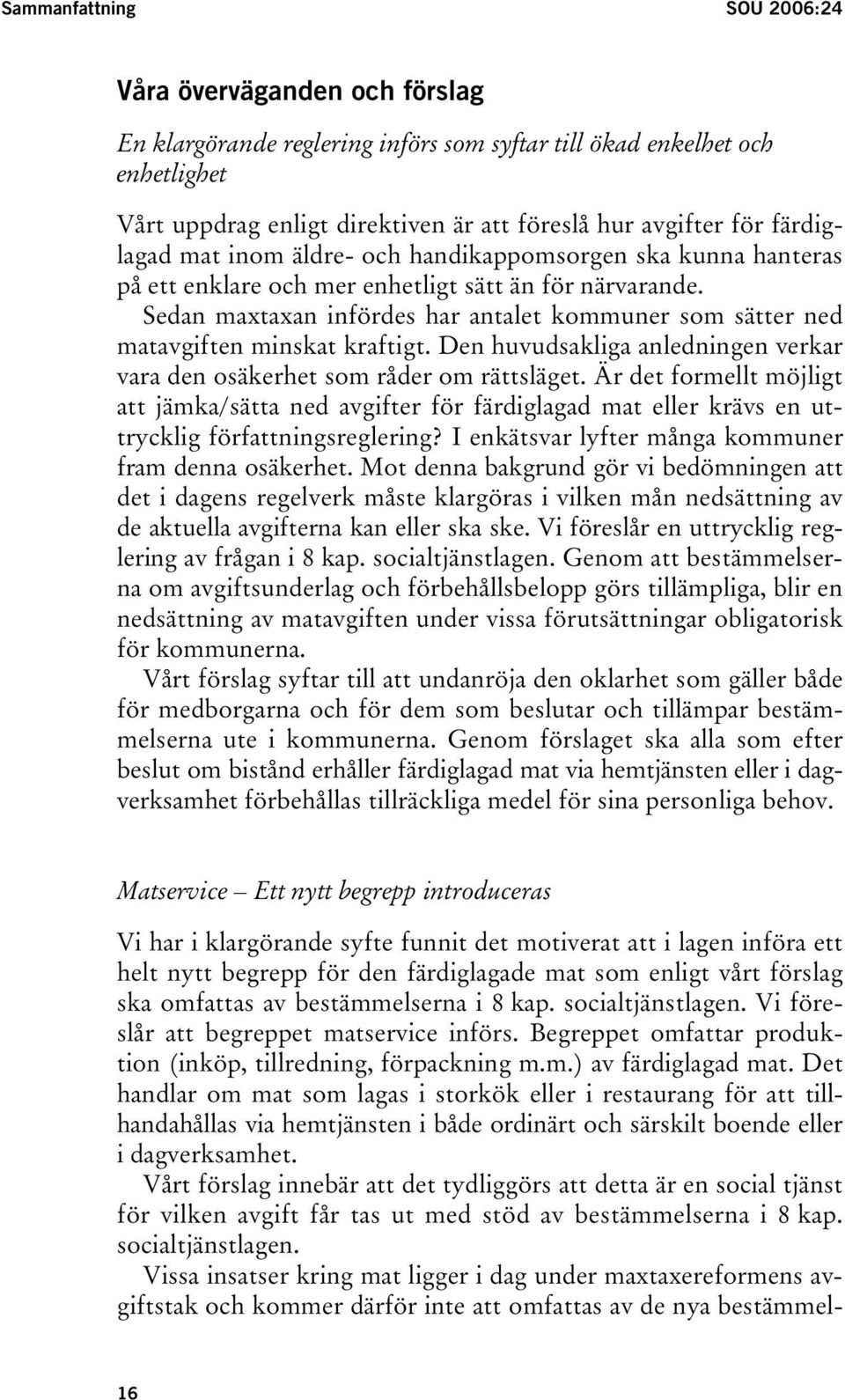 Sedan maxtaxan infördes har antalet kommuner som sätter ned matavgiften minskat kraftigt. Den huvudsakliga anledningen verkar vara den osäkerhet som råder om rättsläget.