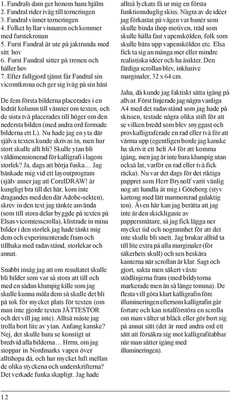 Efter fullgjord tjänst får Fandral sin vicomtkrona och ger sig iväg på sin häst De fem första bilderna placerades i en lodrät kolumn till vänster om texten, och de sista två placerades till höger om