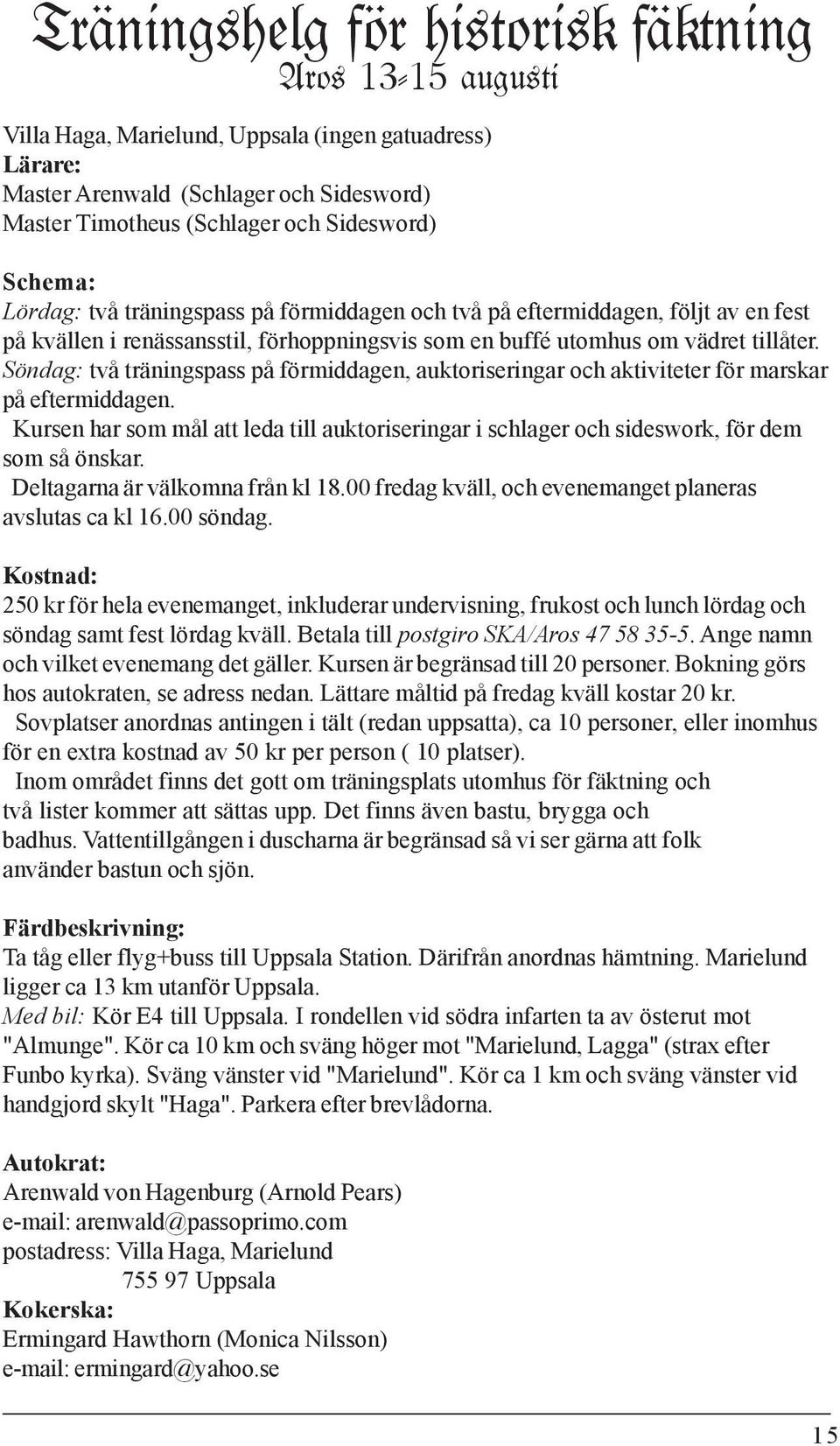 Söndag: två träningspass på förmiddagen, auktoriseringar och aktiviteter för marskar på eftermiddagen. Kursen har som mål att leda till auktoriseringar i schlager och sideswork, för dem som så önskar.