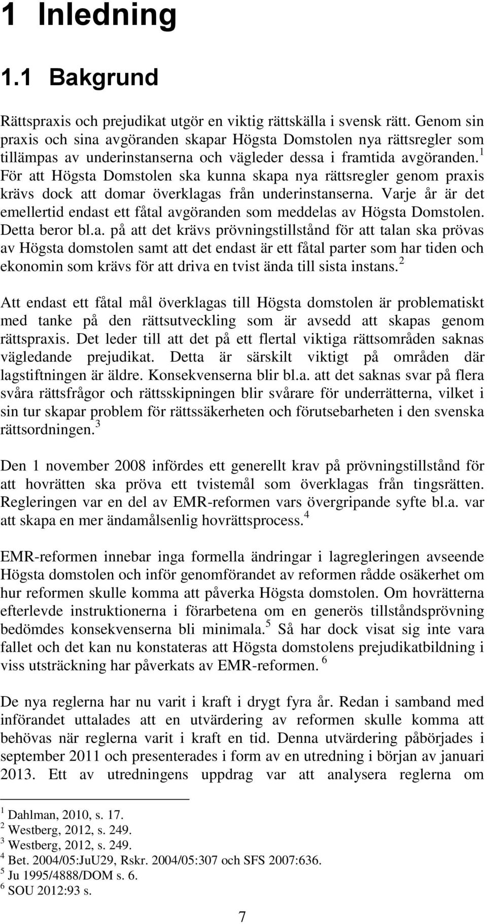 1 För att Högsta Domstolen ska kunna skapa nya rättsregler genom praxis krävs dock att domar överklagas från underinstanserna.