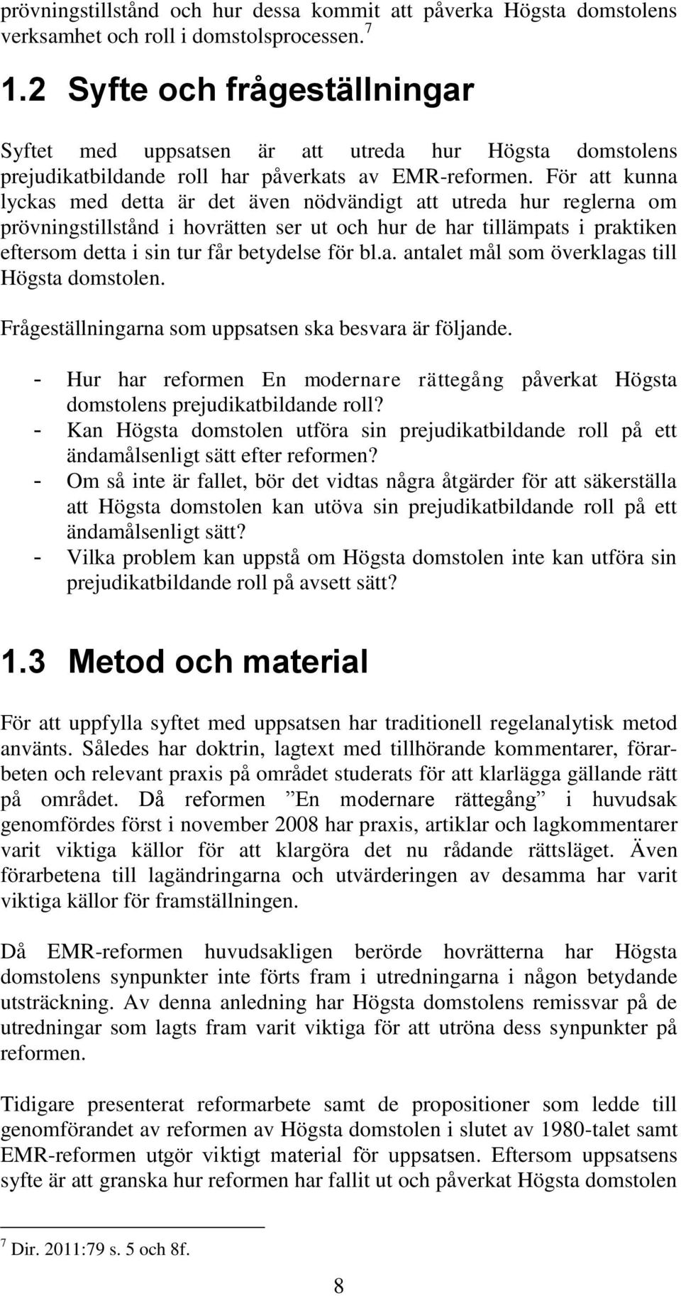 För att kunna lyckas med detta är det även nödvändigt att utreda hur reglerna om prövningstillstånd i hovrätten ser ut och hur de har tillämpats i praktiken eftersom detta i sin tur får betydelse för