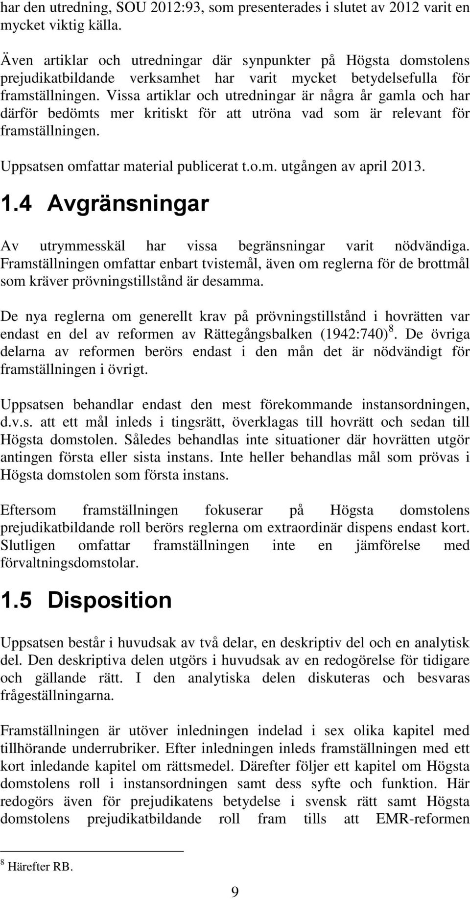 Vissa artiklar och utredningar är några år gamla och har därför bedömts mer kritiskt för att utröna vad som är relevant för framställningen. Uppsatsen omfattar material publicerat t.o.m. utgången av april 2013.