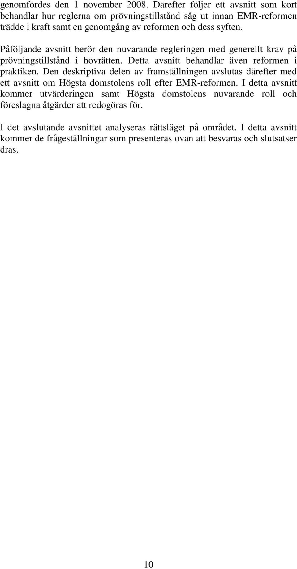 Påföljande avsnitt berör den nuvarande regleringen med generellt krav på prövningstillstånd i hovrätten. Detta avsnitt behandlar även reformen i praktiken.
