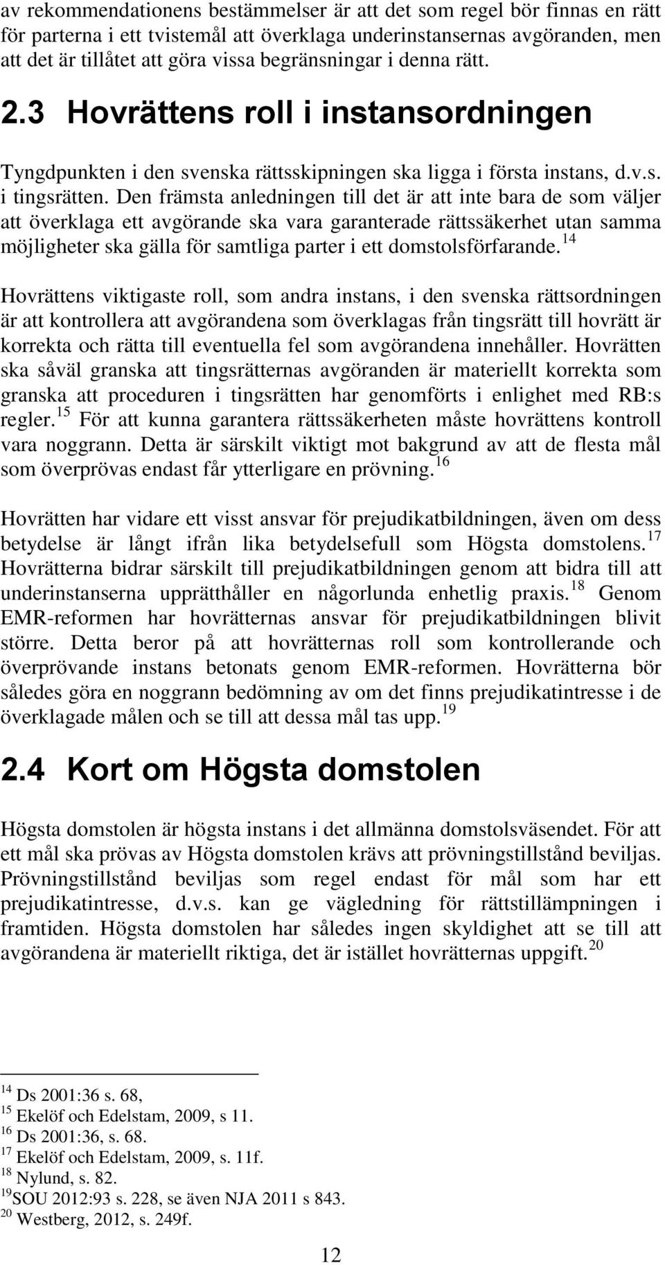 Den främsta anledningen till det är att inte bara de som väljer att överklaga ett avgörande ska vara garanterade rättssäkerhet utan samma möjligheter ska gälla för samtliga parter i ett