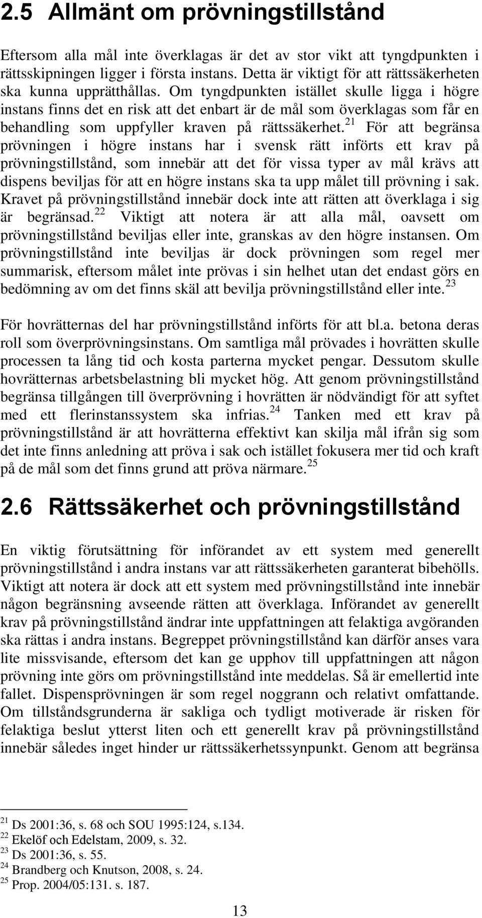 Om tyngdpunkten istället skulle ligga i högre instans finns det en risk att det enbart är de mål som överklagas som får en behandling som uppfyller kraven på rättssäkerhet.