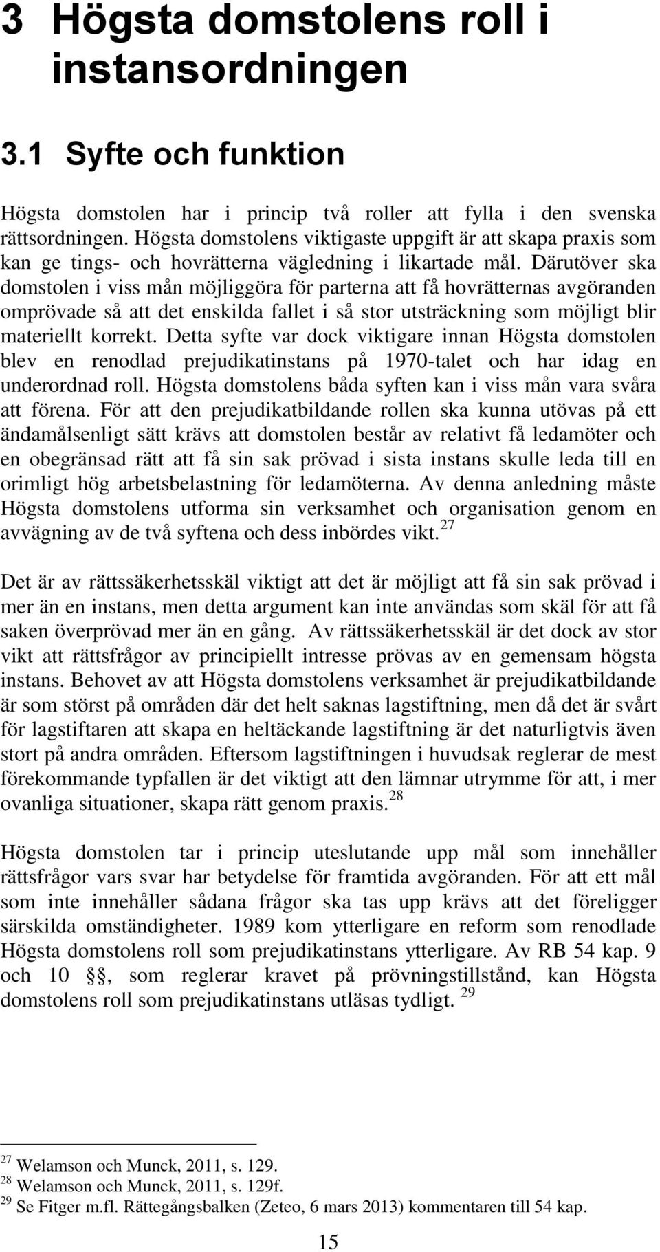 Därutöver ska domstolen i viss mån möjliggöra för parterna att få hovrätternas avgöranden omprövade så att det enskilda fallet i så stor utsträckning som möjligt blir materiellt korrekt.