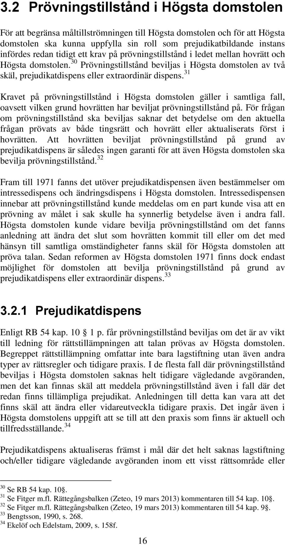 31 Kravet på prövningstillstånd i Högsta domstolen gäller i samtliga fall, oavsett vilken grund hovrätten har beviljat prövningstillstånd på.