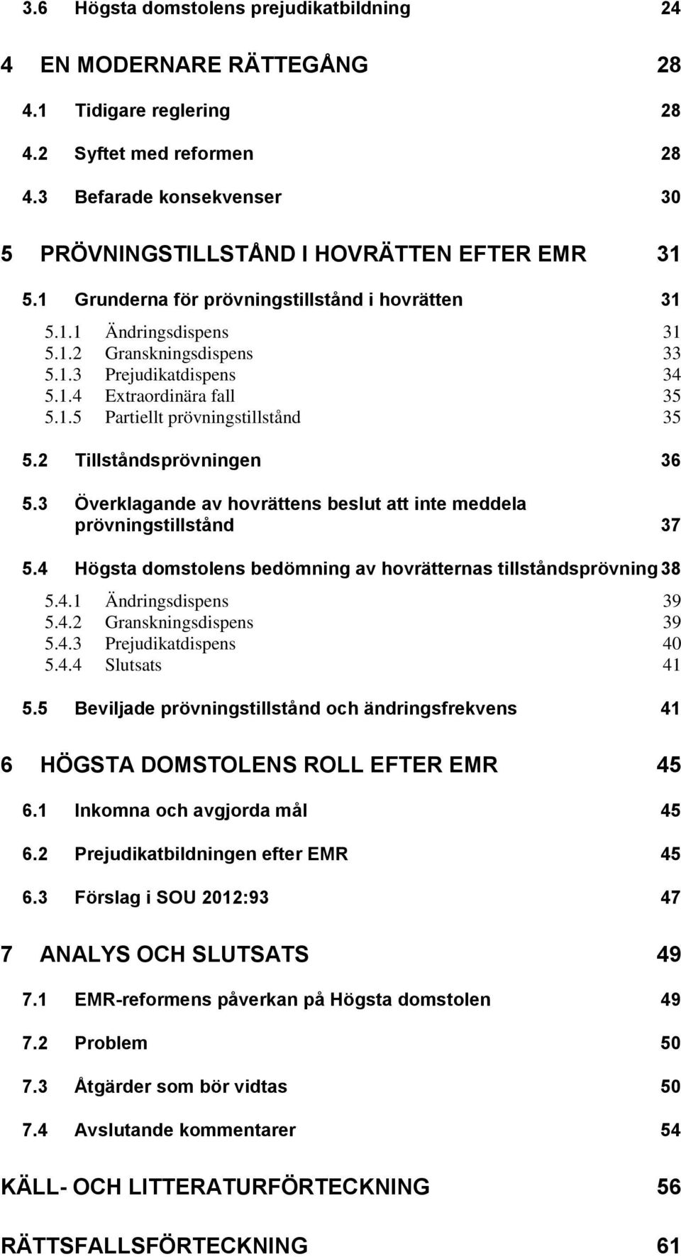 1.4 Extraordinära fall 35 5.1.5 Partiellt prövningstillstånd 35 5.2 Tillståndsprövningen 36 5.3 Överklagande av hovrättens beslut att inte meddela prövningstillstånd 37 5.