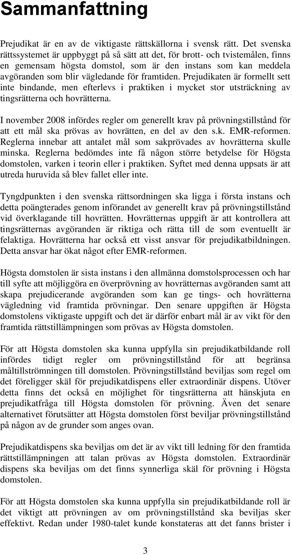 Prejudikaten är formellt sett inte bindande, men efterlevs i praktiken i mycket stor utsträckning av tingsrätterna och hovrätterna.