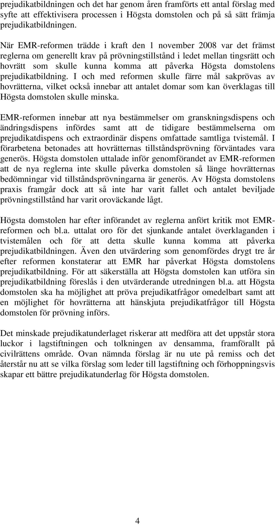 domstolens prejudikatbildning. I och med reformen skulle färre mål sakprövas av hovrätterna, vilket också innebar att antalet domar som kan överklagas till Högsta domstolen skulle minska.
