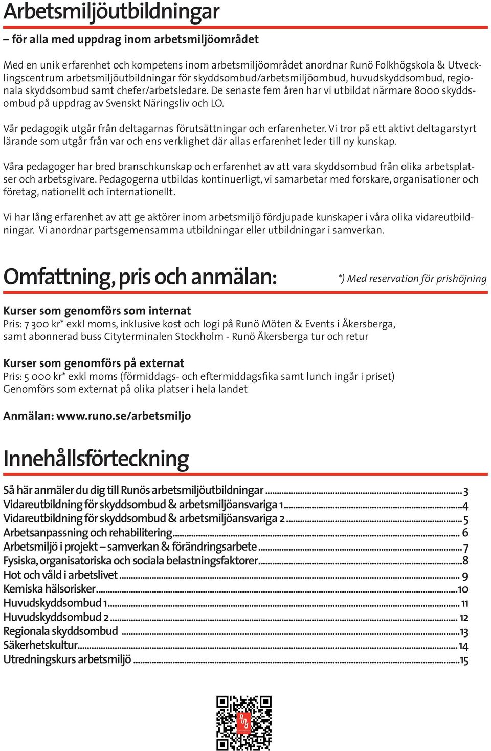 De senaste fem åren har vi utbildat närmare 8000 skyddsombud på uppdrag av Svenskt Näringsliv och LO. Vår pedagogik utgår från deltagarnas förutsättningar och erfarenheter.