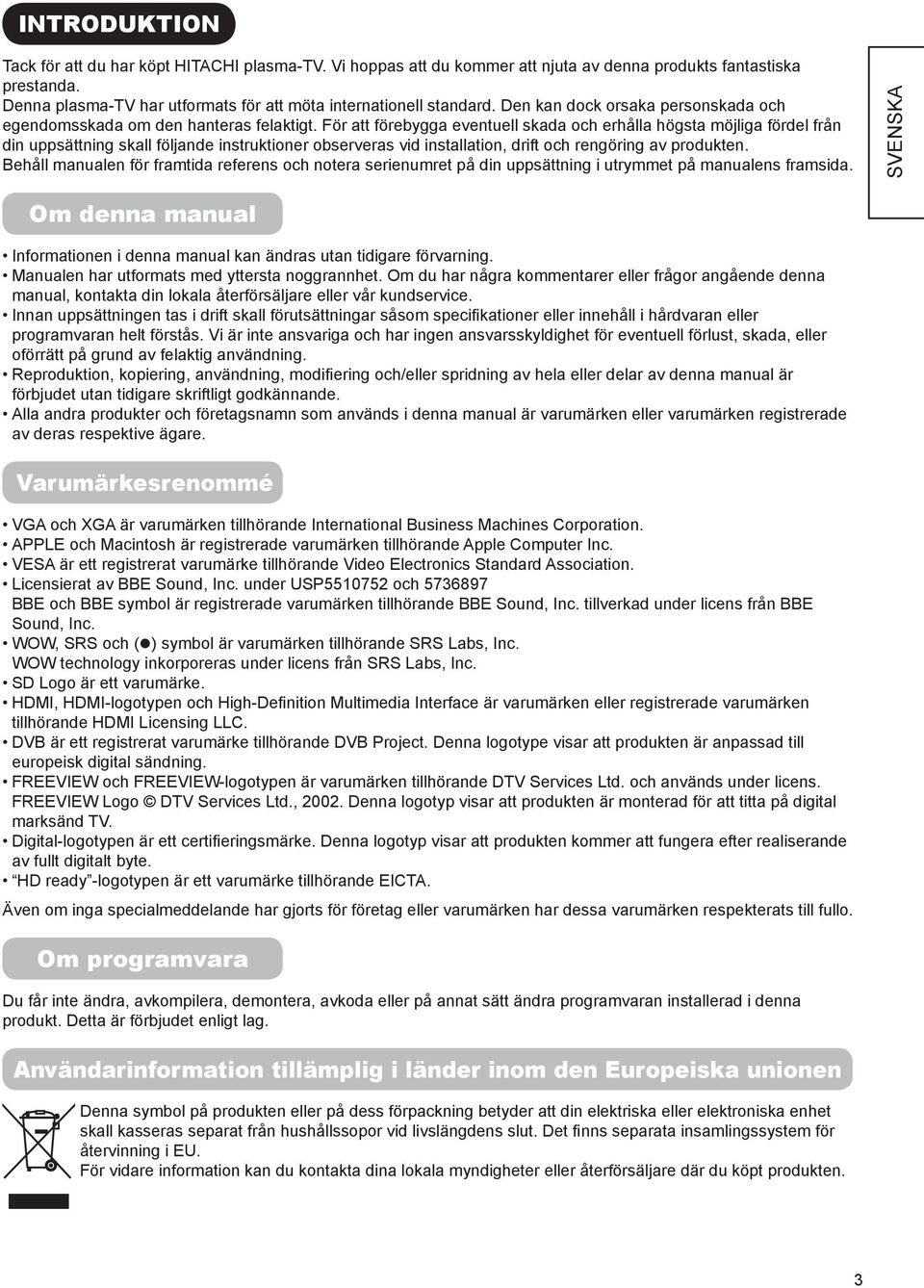 För att förebygga eventuell skada och erhålla högsta möjliga fördel från din uppsättning skall följande instruktioner observeras vid installation, drift och rengöring av produkten.