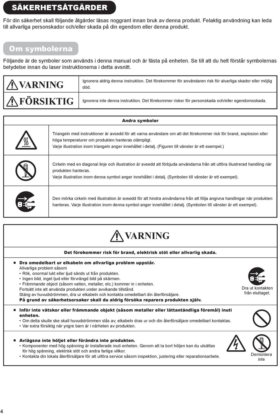 Se till att du helt förstår symbolernas betydelse innan du laser instruktionerna i detta avsnitt. VARNING FÖRSIKTIG Ignorera aldrig denna instruktion.