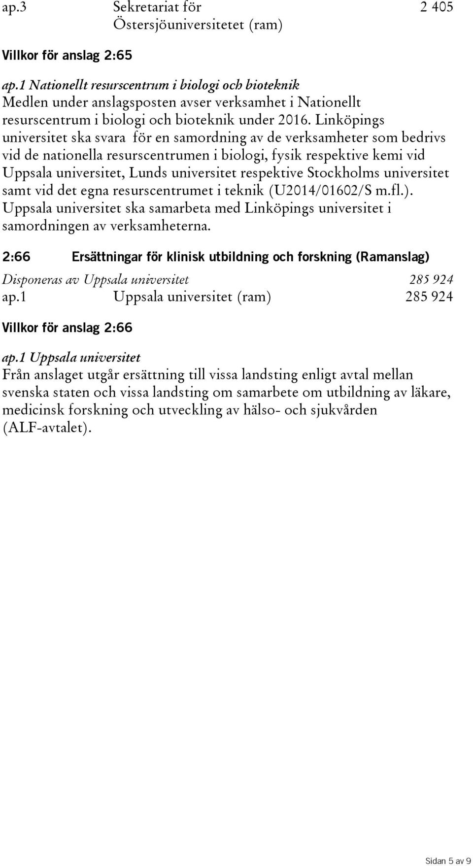 Linköpings universitet ska svara för en samordning av de verksamheter som bedrivs vid de nationella resurscentrumen i biologi, fysik respektive kemi vid Uppsala universitet, Lunds universitet