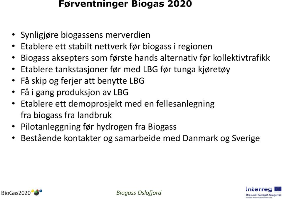 kjøretøy Få skip og ferjer att benytte LBG Få i gang produksjon av LBG Etablere ett demoprosjekt med en