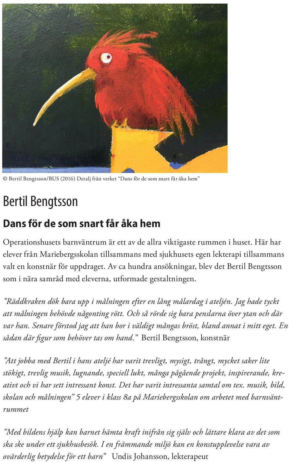 Av ca hundra ansökningar, blev det Bertil Bengtsson som i nära samråd med eleverna, utformade gestaltningen. Räddkraken dök bara upp i målningen efter en lång målardag i ateljén.