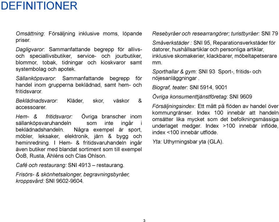 Sällanköpsvaror: Sammanfattande begrepp för handel inom grupperna beklädnad, samt hem- och fritidsvaror. Beklädnadsvaror: Kläder, skor, väskor & accessoarer.