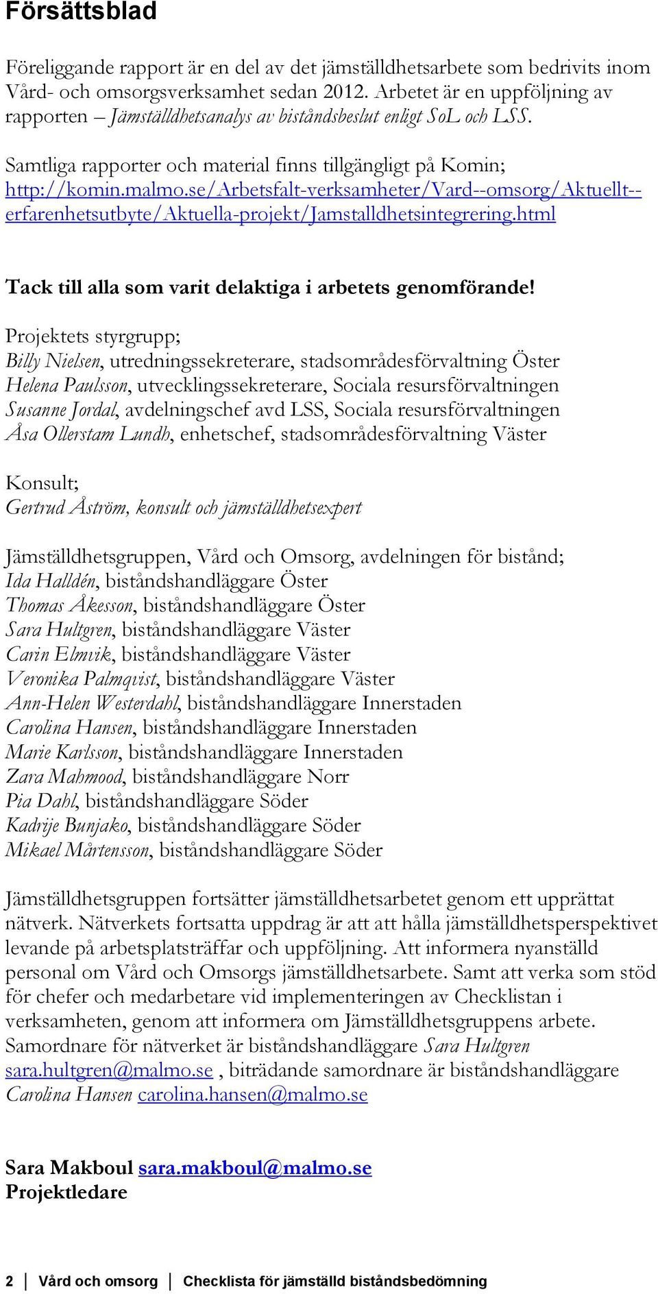 se/arbetsfalt-verksamheter/vard--omsorg/aktuellt-- erfarenhetsutbyte/aktuella-projekt/jamstalldhetsintegrering.html Tack till alla som varit delaktiga i arbetets genomförande!