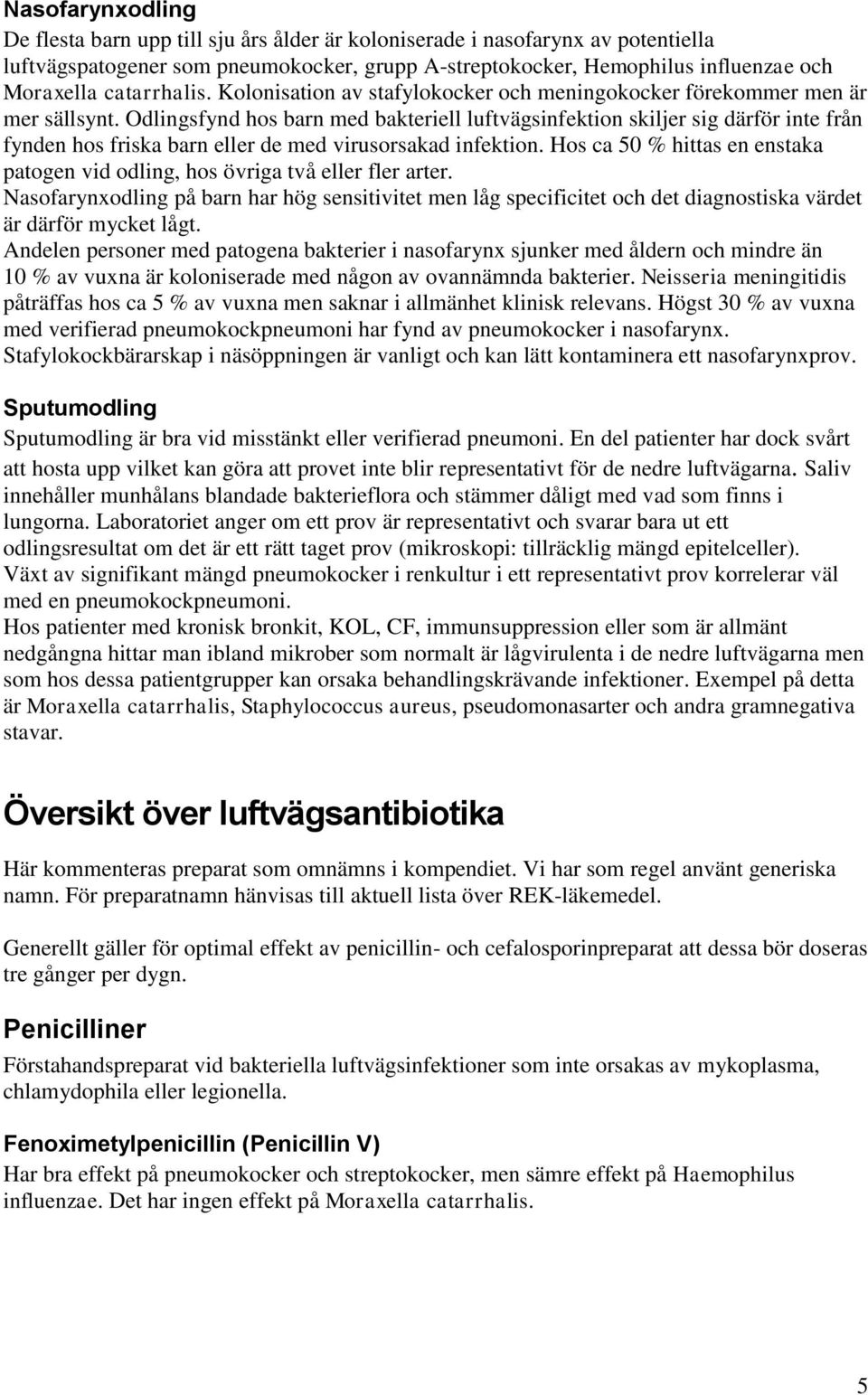 Odlingsfynd hos barn med bakteriell luftvägsinfektion skiljer sig därför inte från fynden hos friska barn eller de med virusorsakad infektion.